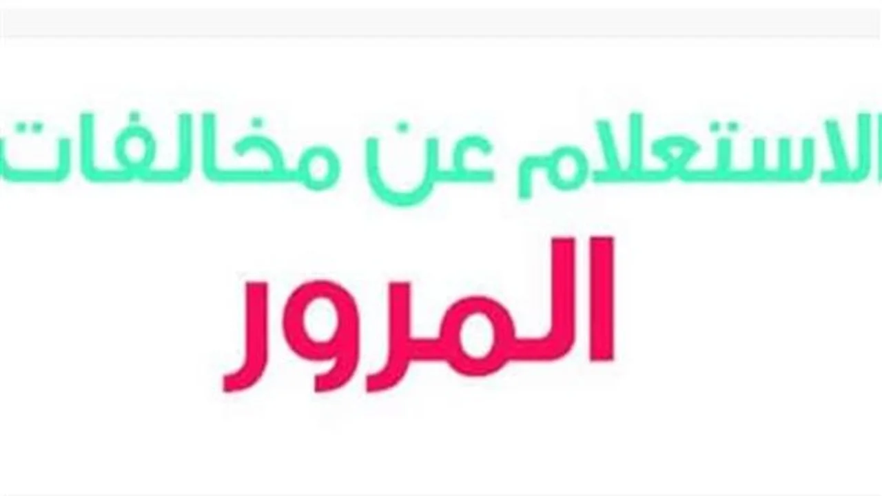 مخالفات المرور 2025: كيفية الاستعلام الفوري عن المخالفات برقم السيارة لتجنب الغرامات المتراكمة